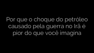 ​Por que o choque do petróleo causado pela guerra no Irã é pior do que você imagina 